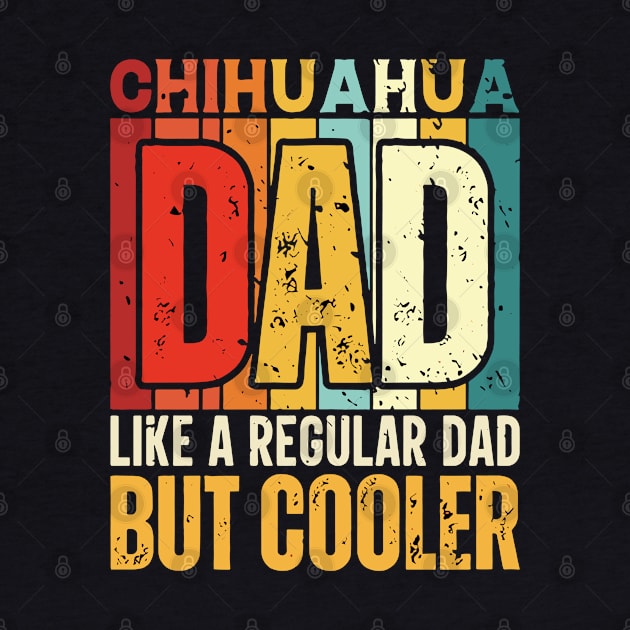 chihuahua Dad Like a Regular Dad but Cooler Design for Fathers day by rhazi mode plagget